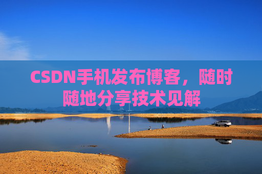 CSDN手机发布博客，随时随地分享技术见解